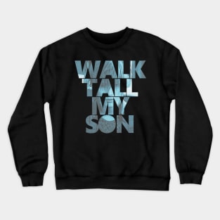 Final Fantasy XV - Walk Tall,My Son Crewneck Sweatshirt